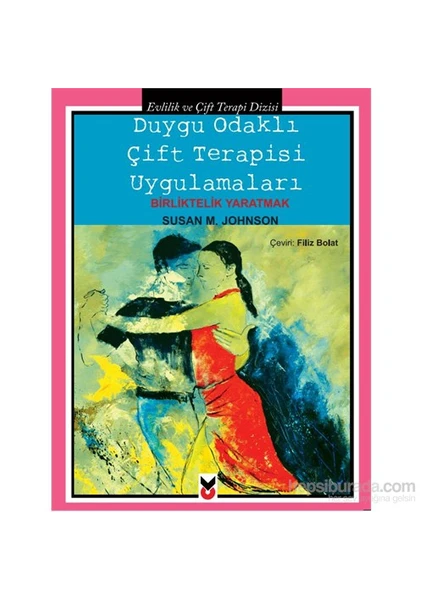 Duygu Odaklı Çift Terapisi Uygulamaları: Birliktelik Yaratmak-Susan M. Johnson