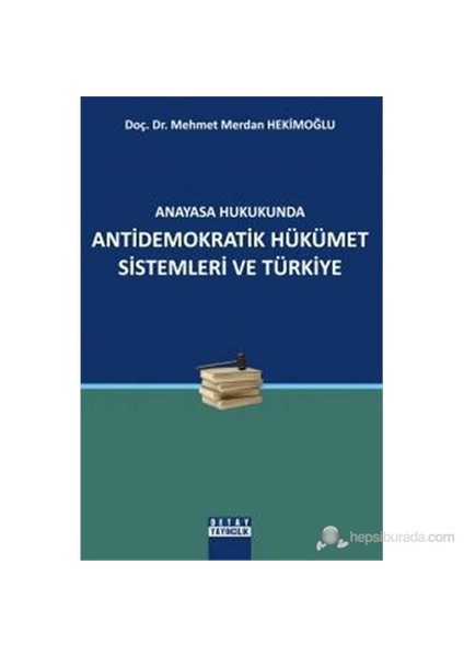 Anayasa Hukukunda Antidemokratik Hükümet Sistemleri Ve Türkiye-Mehmet Merdan Hekimoğlu