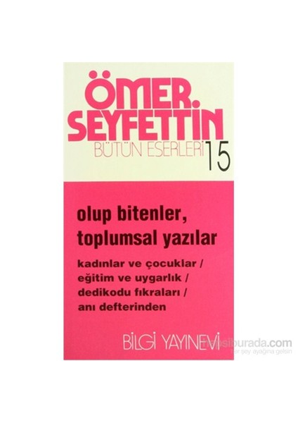 Olup Bitenler, Toplumsal Yazılar Kadınlar Ve Çocuklar - Eğitim Ve Uygarlık - Dedikodu Fıkraları - Anı Defterinden - Ömer Seyfettin