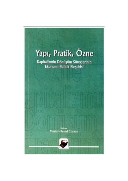 Yapı, Pratik, Özne - Kapitalizmin Dönüşüm Süreçlerinin Ekonomi Politik Eleştirisi