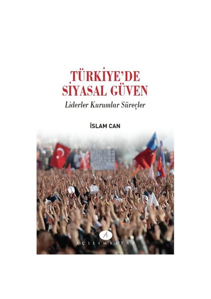 Açılım Kitap Türkiyede Siyasal Güven Liderler Kurumlar Süreçler-İslam Can