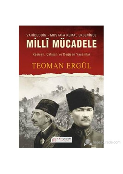 Vahideddin-Mustafa Kemal Ekseninde Milli Mücadele-Teoman Ergül