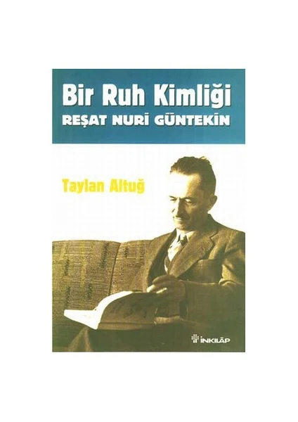 Bir Ruh Kimliği: Reşat Nuri Güntekin - Taylan Altuğ