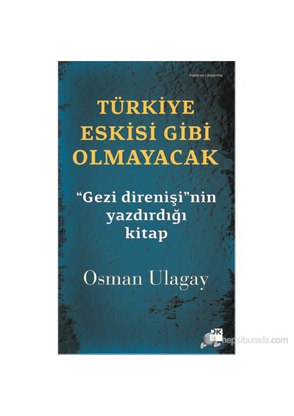Türkiye Eskisi Gibi Olmayacak - "Gezi Direnişi" Nin Yazdırdığı -Osman Ulagay