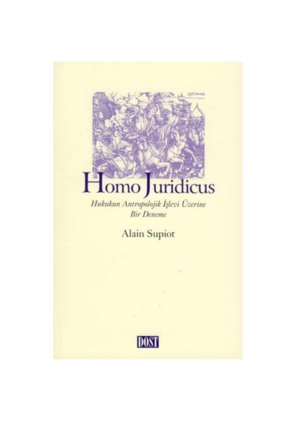 Homo Jurıdıcus - Hukukun Antropolojik İşlevi Üzerine Bir Deneme-Alain Supiot