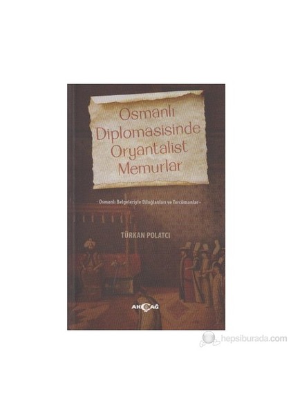 Osmanlı Diplomasisinde Oryantalist Memurlar-Türkan Polatcı
