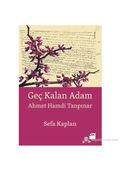 Geç Kalan Adam: Ahmet Hamdi Tanpınar - Sefa Kaplan