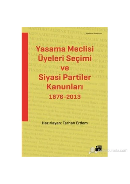 Yasama Meclisi Üyeleri Seçimi Ve Siyasi Partiler Kanunları 1876-2013-Tarhan Erdem