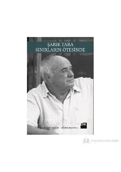 Şarık Tara: Sınırların Ötesinde - Çiğdem Tüzün
