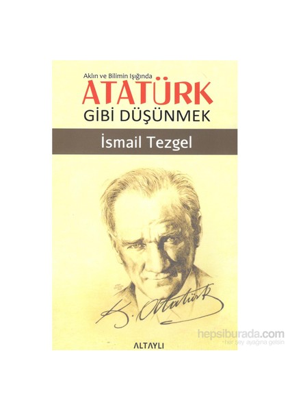 Atatürk Gibi Düşünmek-İsmail Tezgel