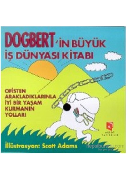 Dogbert'in Büyük İş Dünyası Kitabı Ofisten Arakladıklarınla İyi Bir Yaşam Kurmanın Yolları