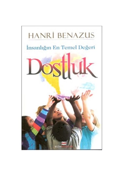 İnsanlığın En Temel Değeri  “Dostluk” - Hanri Benazus