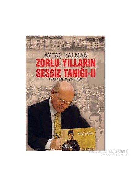 Zorlu Yillarin Sessiz Taniği - Vatana Adanmış Bir Hayat-Aytaç Yalman