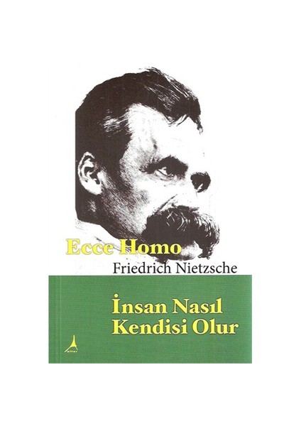Ecce Homo İnsan Nasıl Kendisi Olur - Friedrich Wilhelm Nietzsche