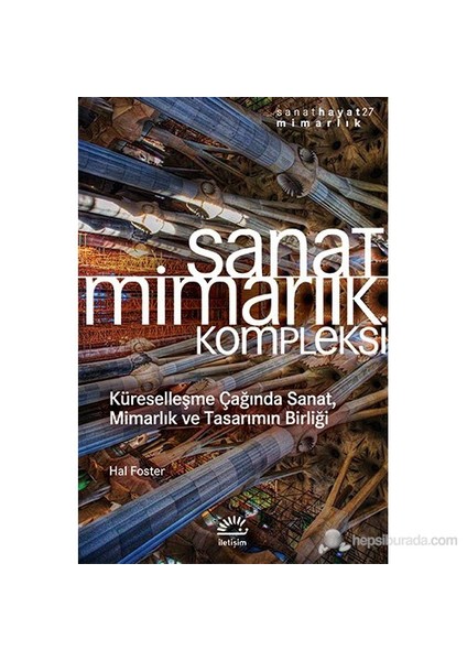 Sanat Mimarlık Kompleksi - (Küreselleşme Çağında Sanat, Mimarlık Ve Tasarımın Birliği)-Hal Foster