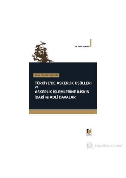 Yargı Kararları Işığında Türkiye'De Askerlik Usulleri Ve Askerlik İşlemlerine İlişkin İdari Ve Adli Davalar-Celal Işıklar