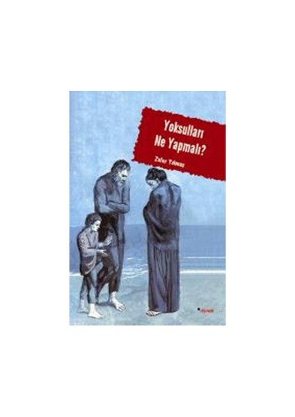 Yoksulları Ne Yapmalı - (Sosyal Sorunun Yönetimi, Belirsizliğin Keşfi Ve Yarınsızlık)-Zafer Yılmaz