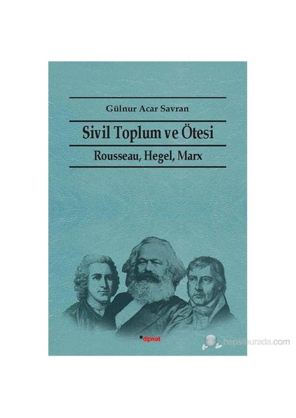 Sivil Toplum Ve Ötesi - (Rausseau, Hegel, Marx)-Gülnur Acar Savran