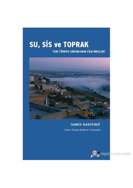 Su, Sis Ve Toprak - (Yeni Türkiye Sinemasının Film İmgeleri)-Gamze Hakverdi