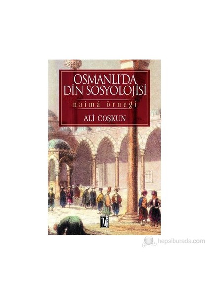 Osmanlı'Da Din Sosyolojisi Naima Örneği - (Naima Örneği)-Ali Coşkun