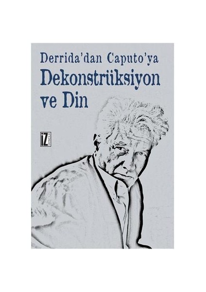 Derrida’dan Caputo’ya Dekonstrüksiyon Ve Din