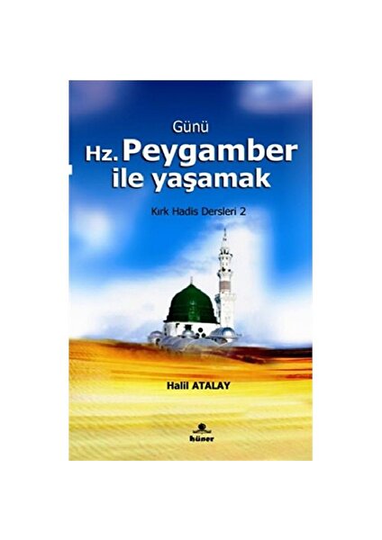 Günü Hz. Peygamber İle Yaşamak (Kırk Hadis Dersleri–2) - Halil Atalay