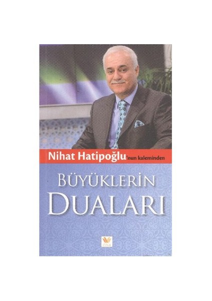 Nihat Hatipoğlu'nun Kaleminden Büyüklerin Duaları - Nihat Hatipoğlu