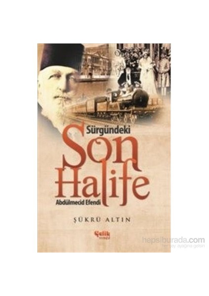 Sürgündeki Son Halife Abdülmecid Efendi-Şükrü Altın