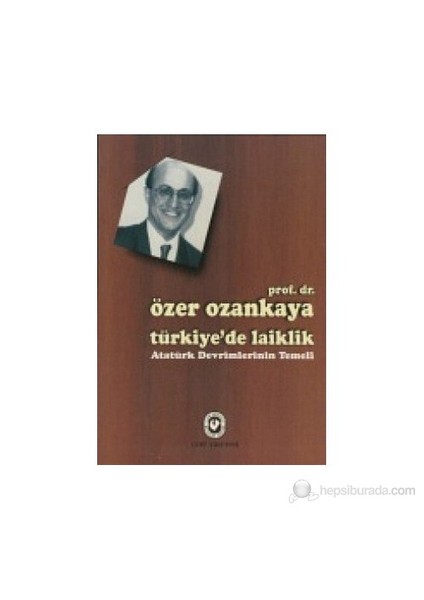 Türkiye'De Laiklik Atatürk Devrimlerinin Temeli-Özer Ozankaya