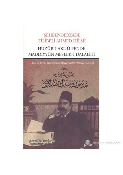 Huzur-I Akl Ü Fende Maddiyyun Meslek-İ Dalaleti (Akıl Ve Bilim Huzurunda Materyalizm Dalalet Mesleği-Şehbenderzade Filibeli Ahmed Hilmi