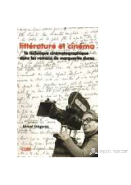 Litterature Et Cinema (La Tecnique Cinematographique Dans Les Romans De Marguerite Duras)-Ahmet Gögercin