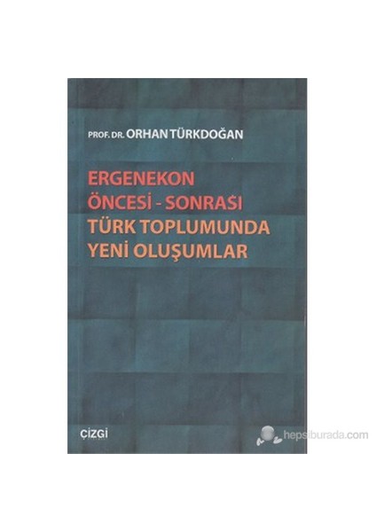 Ergenekon Öncesi - Sonrası Türk Toplumunda Yeni Oluşumlar-Orhan Türkdoğan