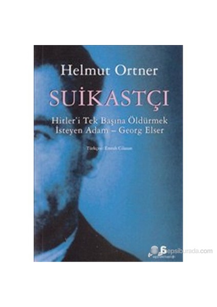 Suikastçı - (Hitler'i Tek Başına Öldürmek İsteyen Adam - Georg Elser) - Helmut Ortner