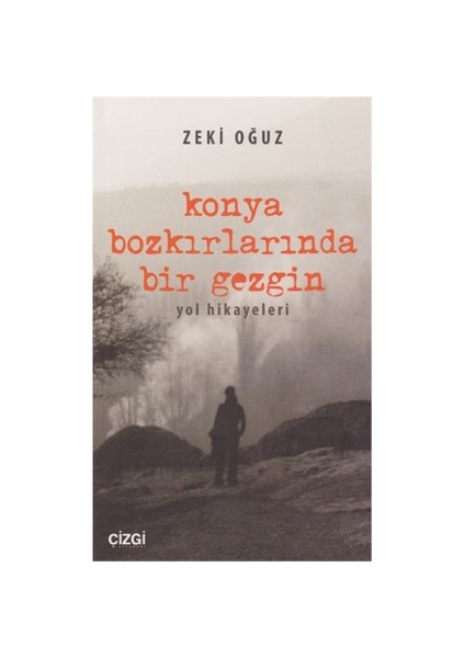 Konya Bozkırlarında Bir Gezgin: Yol Hikayeleri-Zeki Oğuz