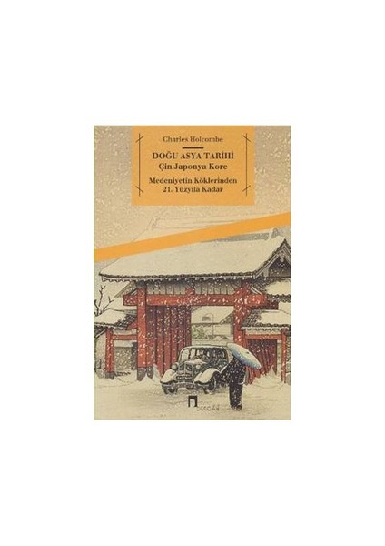 Doğu Asya Tarihi: Çin Japonya Kore (Medeniyetin Köklerinden 21. Yüzyıla Kadar) - Charles Holcombe