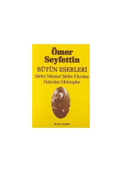 Ömer Seyfettin Bütün Eserleri Şiirler, Mensur Şiirler, Fıkralar, Hatıralar, Mektuplar - Hülya Argunşah