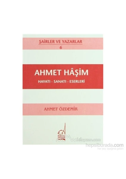 Ahmet Haşim Hayatı - Sanatı - Eserleri-Ahmet Özdemir