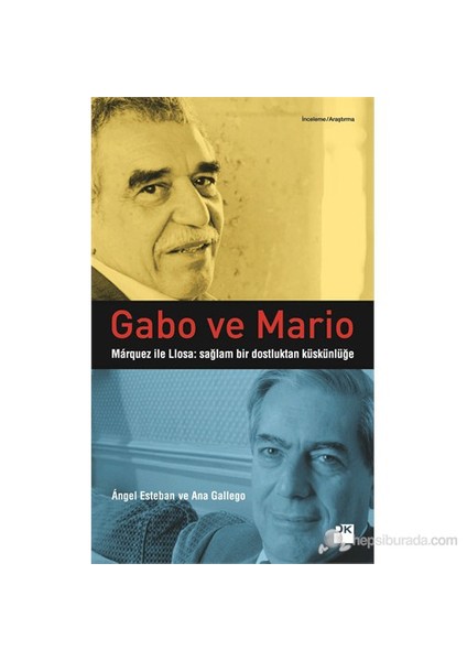Gabo ve Mario: Marquez ile Llosa: Sağlam Bir Dostluktan Küskünlüğe - Angel Esteban