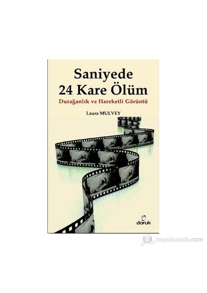 Saniyede 24 Kare Ölüm - (Durağanlık Ve Hareketli Görüntü)-Laura Mulvey