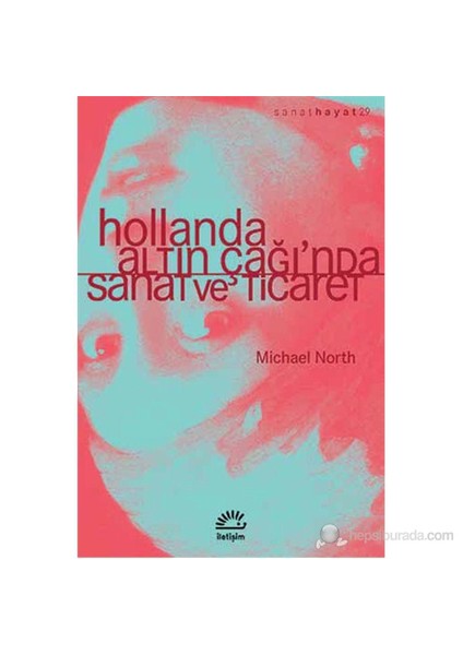 Hollanda Altın Çağı’Nda Sanat Ve Ticaret-Michael North