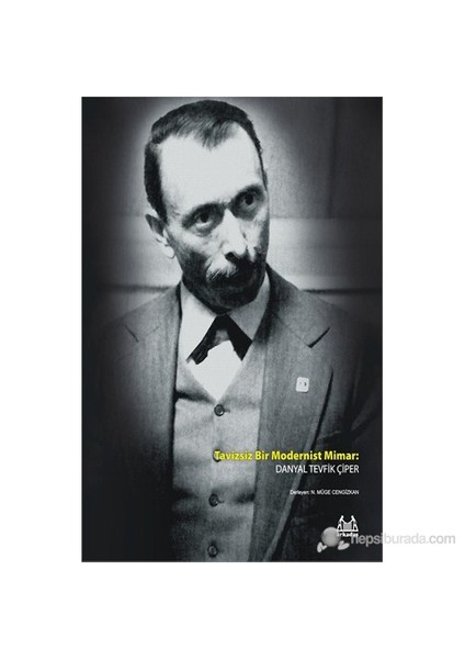 Tavizsiz Bir Modernist Mimar: Danyal Tevfik Çiper-Danyal Tevfik Çiper