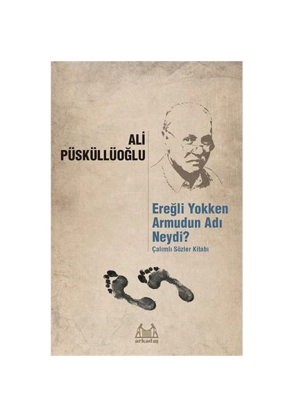 Ereğli Yokken Armudun Adı Neydi: Çalımlı Sözler Kitabı-Ali Püsküllüoğlu