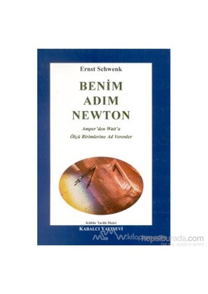 Benim Adım Newton Amper''den Watt''a Ölçü Birimlerine Ad Verenler - Ernst Schwenk