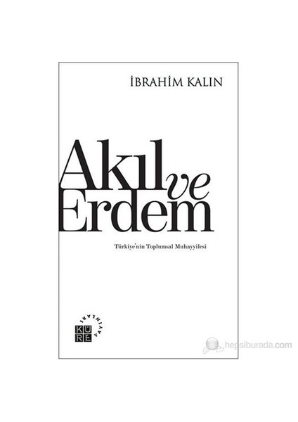 Akıl Ve Erdem - Türkiye’Nin Toplumsal Muhayyilesi-İbrahim Kalın
