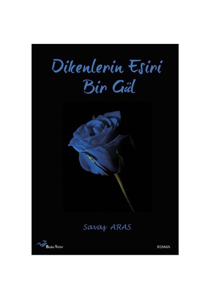 Dikenlerin Esiri Bir Gül - Savaş Aras