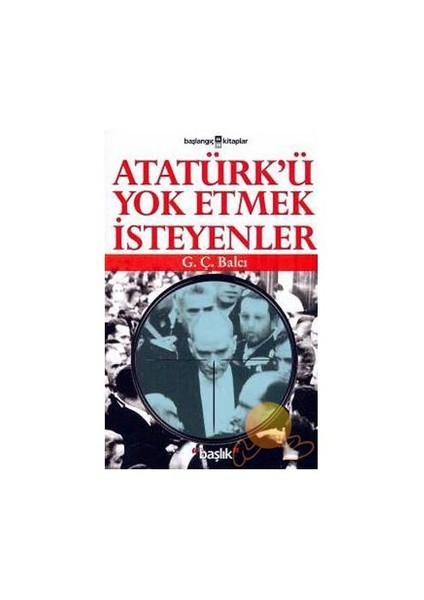 Atatürk'ü Yok Etmek İsteyenler