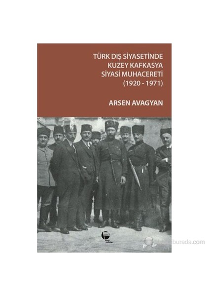 Türk Dış Siyasetinde Kuzey Kafkasya Siyasi Muhacereti (1920 - 1971)-Arsen Avagyan