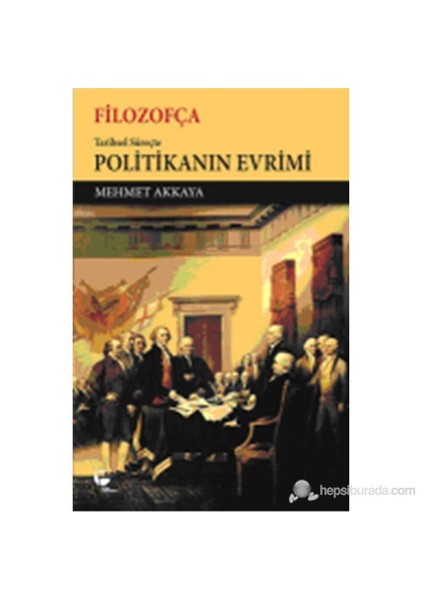 Filozofça - Tarihsel Süreçte Politikanın Evrimi-Mehmet Akkaya