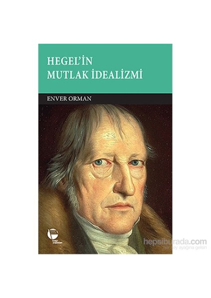 Hegel'İn Mutlak İdealizmi - Enver Orman