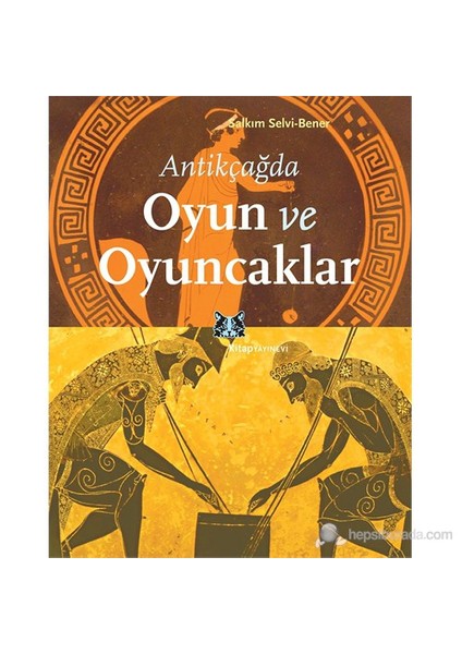 Antikçağda Oyun Ve Oyuncaklar-Salkım Selvi-Bener